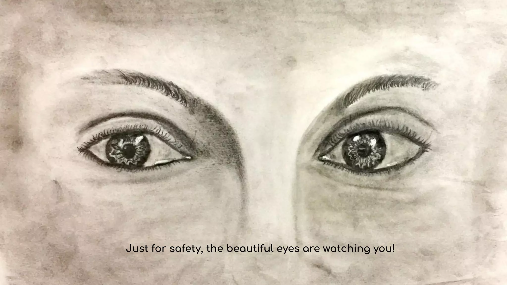 Just for safety, the beautiful eyes are watching you!
 