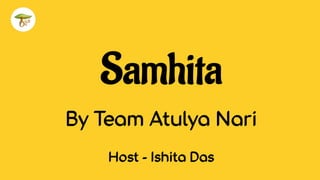 Samhita
By Team Atulya Nari
Host - Ishita Das
 