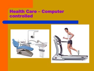 Health Care – Computer
controlled
 