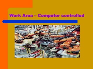 Work Area – Computer controlled
 