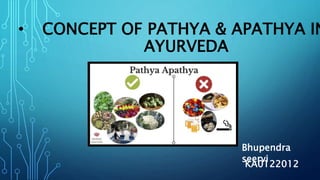 • CONCEPT OF PATHYA & APATHYA IN
AYURVEDA
Bhupendra
seervi
KA0122012
 