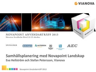 Samhällsplanering med Novapoint Landskap
Eva Hellström och Stefan Petersson, Vianova
Novapoint Användarträff 2013

 