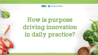 How is purpose
driving innovation
in daily practice?
 