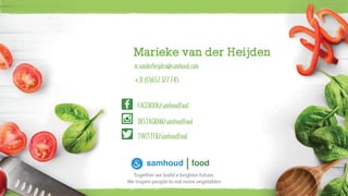 Marieke van der Heijden
FACEBOOK/samhoudfood
TWITTER/samhoudfood
INSTAGRAM/samhoudfood
m.vanderheijden@samhoud.com
+31 (0)652 377 745
 