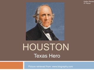 SAM
HOUSTON
Texas Hero
Picture retrieved from: www.biography.com
Kaitlyn Reneau
5th Period
 