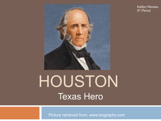 SAM
HOUSTON
Texas Hero
Picture retrieved from: www.biography.com
Kaitlyn Reneau
5th Period
 