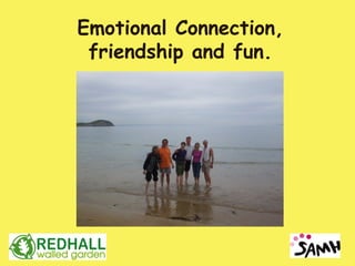 Emotional Connection,
 friendship and fun.
 