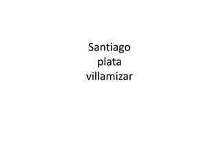 Santiago
plata
villamizar
 