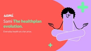Sami The healthplan
evolution.
Everyday health at a fair price.
 