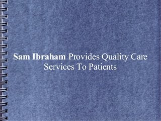 Sam Ibraham Provides Quality Care
Services To Patients

 