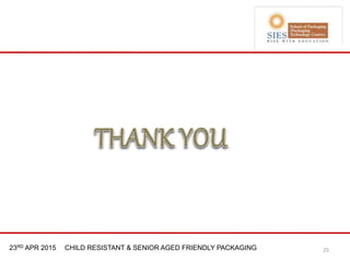 21st & 22nd Nov 2013 Innopack FMCG New Delhi23RD APR 2015 CHILD RESISTANT & SENIOR AGED FRIENDLY PACKAGING 25
 