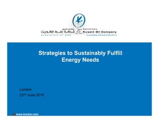 www.kockw.com
Strategies to Sustainably Fulfill
Energy Needs
London
22nd June 2010
 