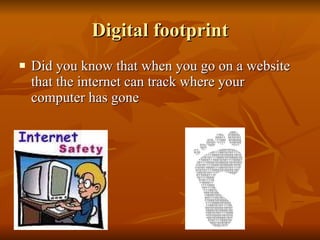 Digital footprint Did you know that when you go on a website that the internet can track where your computer has gone 
