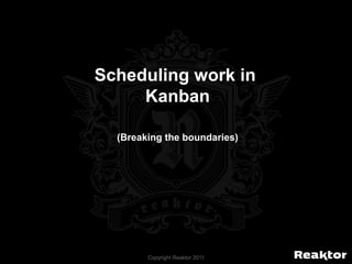 Scheduling work in
     Kanban

  (Breaking the boundaries)




        Copyright Reaktor 2011
 
