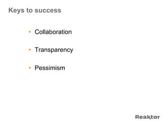 Keys to success


     •  Collaboration

     •  Transparency

     •  Pessimism
 