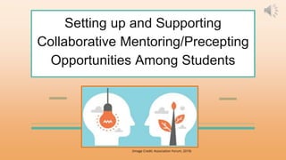 Setting up and Supporting
Collaborative Mentoring/Precepting
Opportunities Among Students
(Image Credit: Association Forum, 2019)
 