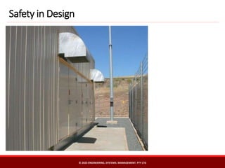 Safety in Design
© 2023 ENGINEERING. SYSTEMS. MANAGEMENT. PTY LTD
 
