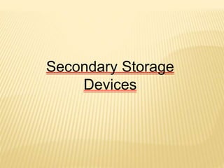 Secondary Storage
Devices
 