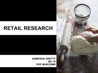 RETAIL RESEARCH
SAMIKSHA SHETTY
MC 19
PGP MARCOMM
 