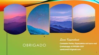 OBRIGADO
Sami Kuperchmit
Contador Perito, Especialista em lucro real
f/whatsapp: 6199330-1527
samicont31@gmail.com
7
 