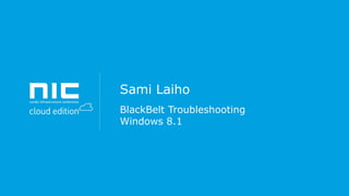 Sami Laiho
BlackBelt Troubleshooting
Windows 8.1

 