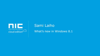 Sami Laiho
What’s new in Windows 8.1

 
