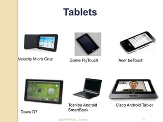 @2011 Mihail L. Sichitiu 5
Tablets
Velocity Micro Cruz Gome FlyTouch Acer beTouch
Dawa D7
Toshiba Android
SmartBook
Cisco Android Tablet
 