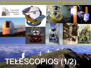 Instrumentación Astronómica - Jaime Zamorano & Jesús Gallego - Físicas UCM - Telescopios ópticos
1
TELESCOPIOS (1/2)TELESCOPIOS (1/2)
INSTRUMENTACIINSTRUMENTACIÓÓN ASTRONN ASTRONÓÓMICAMICA –– MMáásterster AstrofAstrofíísicasica
 