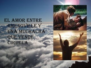 el amor entre grenoville y una muchacha que vende ciruela 