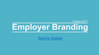 Employer Branding
October 2017
Samira Soltani
 