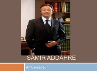 SAMIR ADDAHRE
Ambassadeur
 