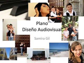 Plano
Diseño Audiovisual
     Samira Gil
 
