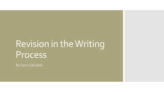 Revision in the Writing
Process
By Sami Safiullah

 