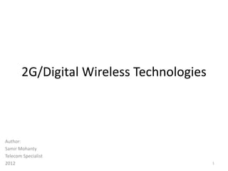 2G/Digital Wireless Technologies
Author:
Samir Mohanty
Telecom Specialist
2012 1
 