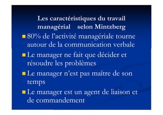 Les caractéristiques du travail
managérial selon Mintzberg
 80% de l’activité managériale tourne
autour de la communicati...