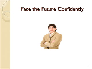 Face the Future Confidently




                              1
 