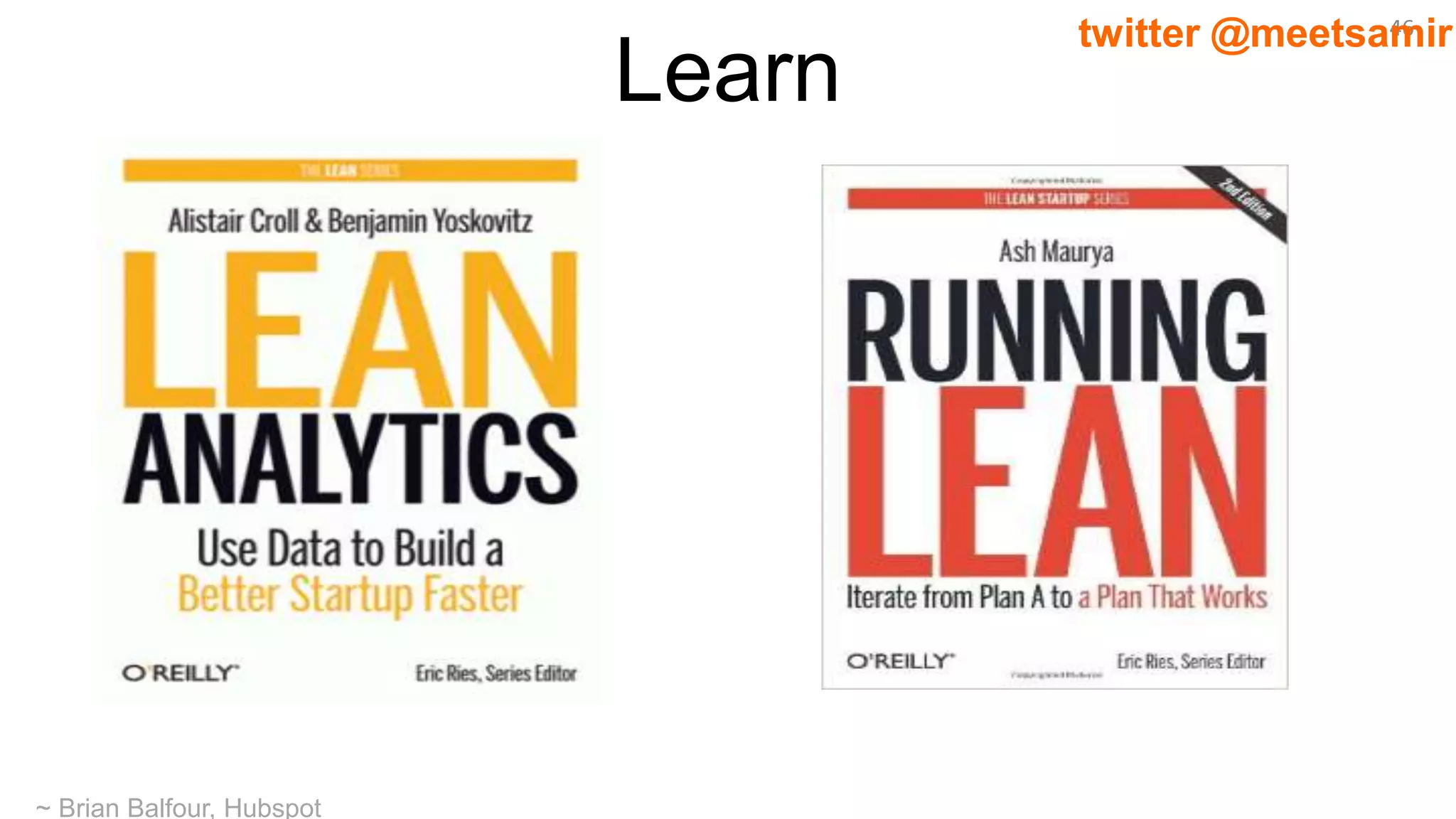 46twitter @meetsamir
~ Brian Balfour, Hubspot
Learn
 