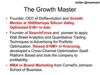 twitter @meetsa2mir 
The Growth Master 
• Founder, CEO of DoRevolution and Growth 
Mentor at 500Startups Silicon Valley, 
...
