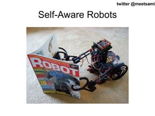 twitter @meetsa37mir 
Self-Aware Robots 
 