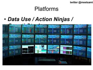 twitter @meetsa49mir 
Platforms 
• Data Use / Action Ninjas / 
GrowthStack 
 