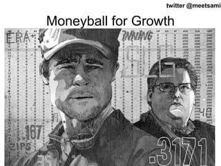 twitter @meetsa5mir 
Moneyball for Growth 
 