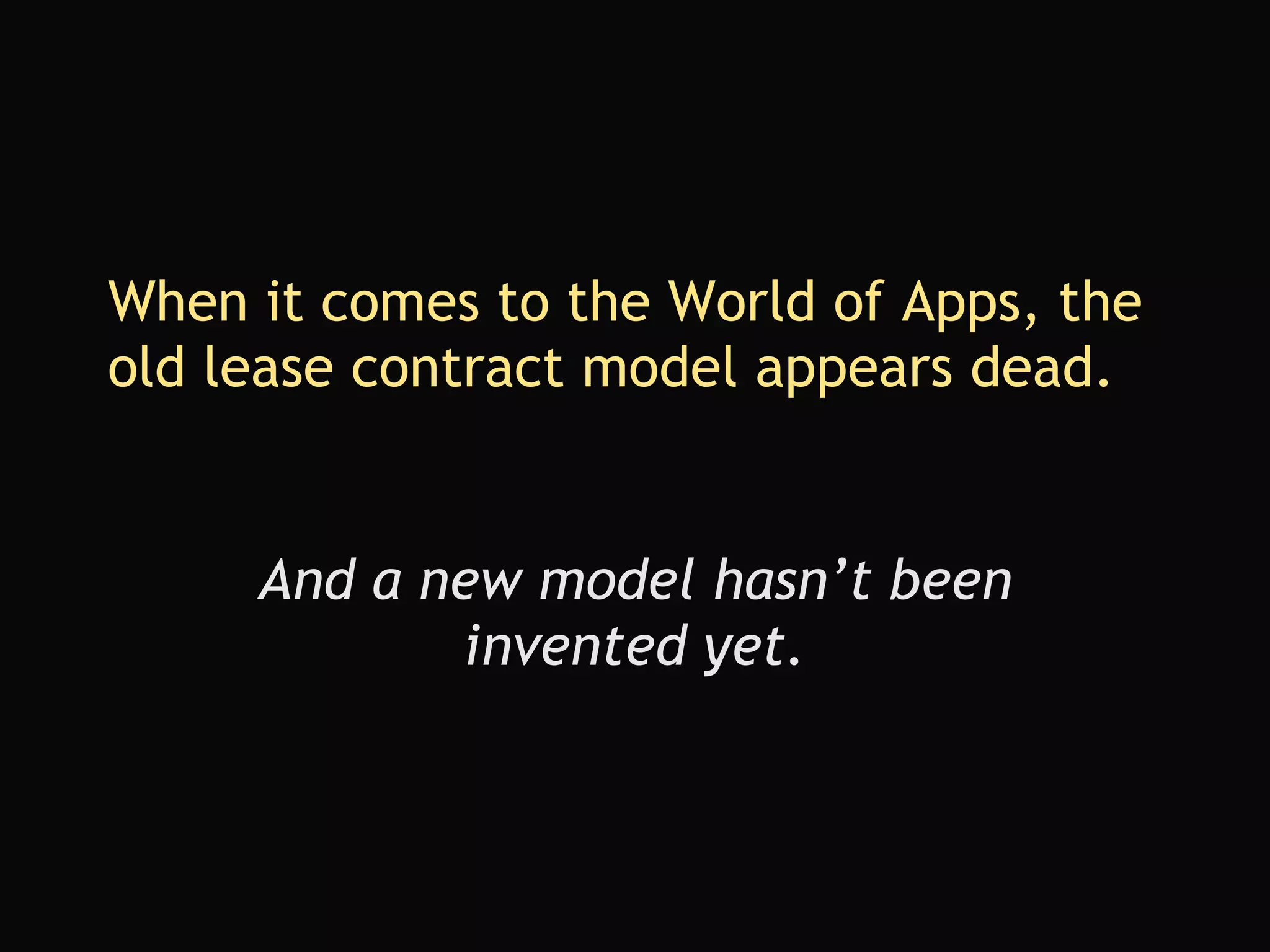 When it comes to the World of Apps, the old lease contract model appears dead. And a new model hasn’t been invented yet. 