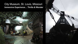 City Museum, St. Louis, Missouri
Immersive Experience… Thrills & Wonder
 