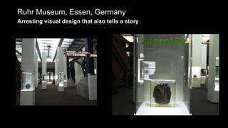Ruhr Museum, Essen, Germany
Arresting visual design that also tells a story
 