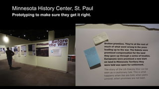 Prototyping to make sure they get it right.
Minnesota History Center, St. Paul
 