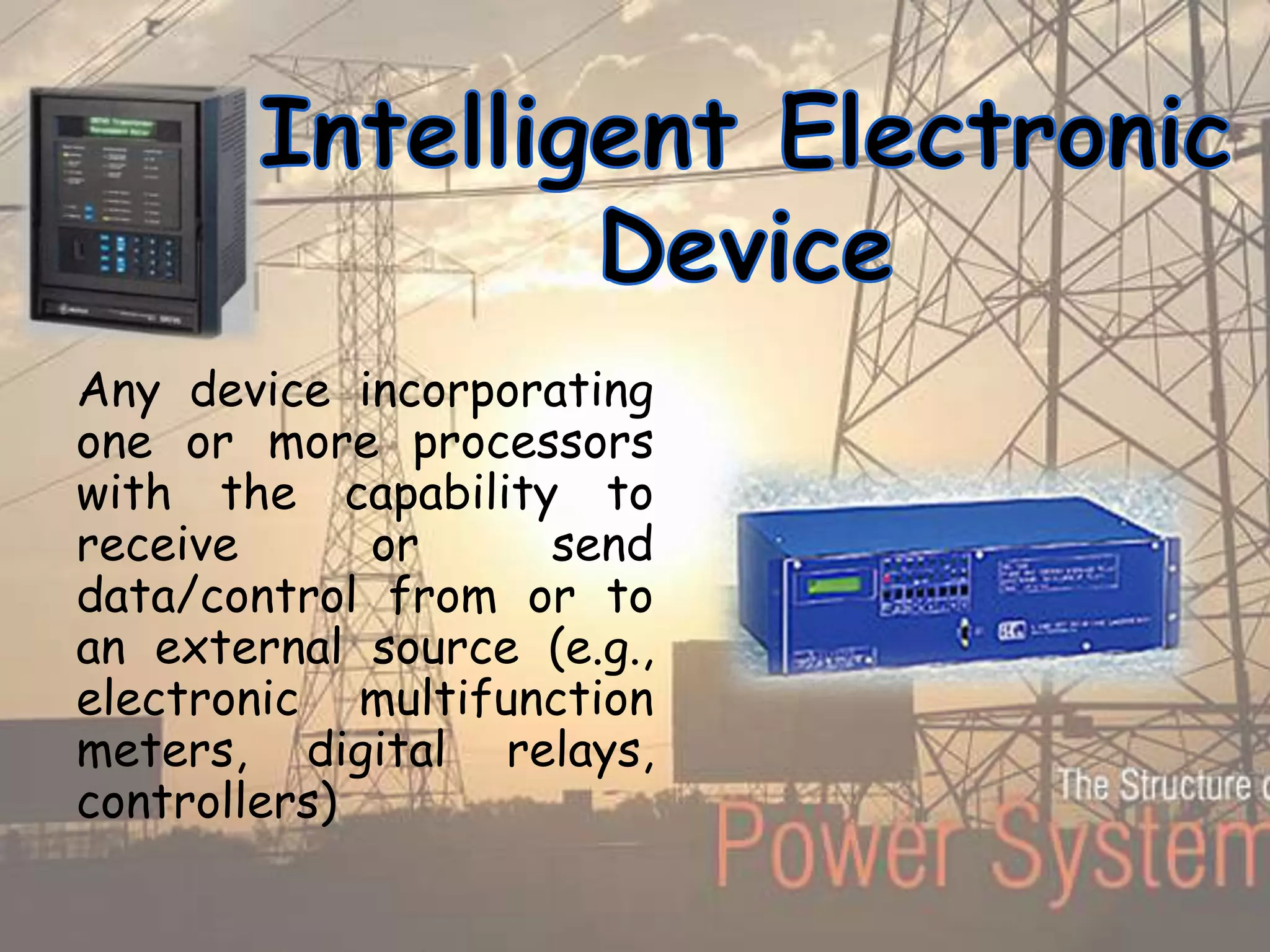 Any device incorporating
one or more processors
with the capability to
receive or send
data/control from or to
an external source (e.g.,
electronic multifunction
meters, digital relays,
controllers)
 