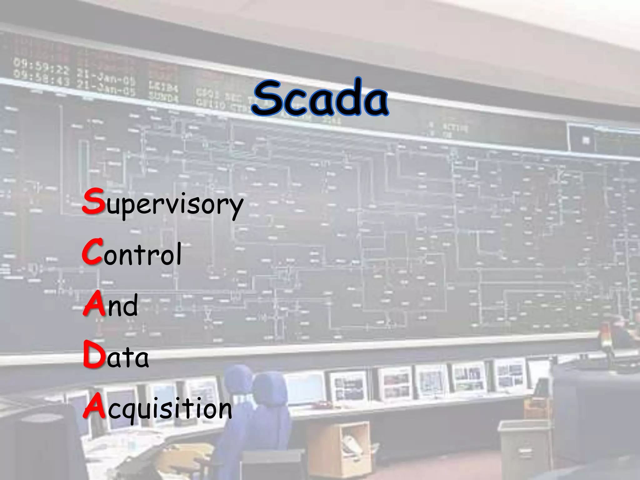 Supervisory
Control
And
Data
Acquisition
 