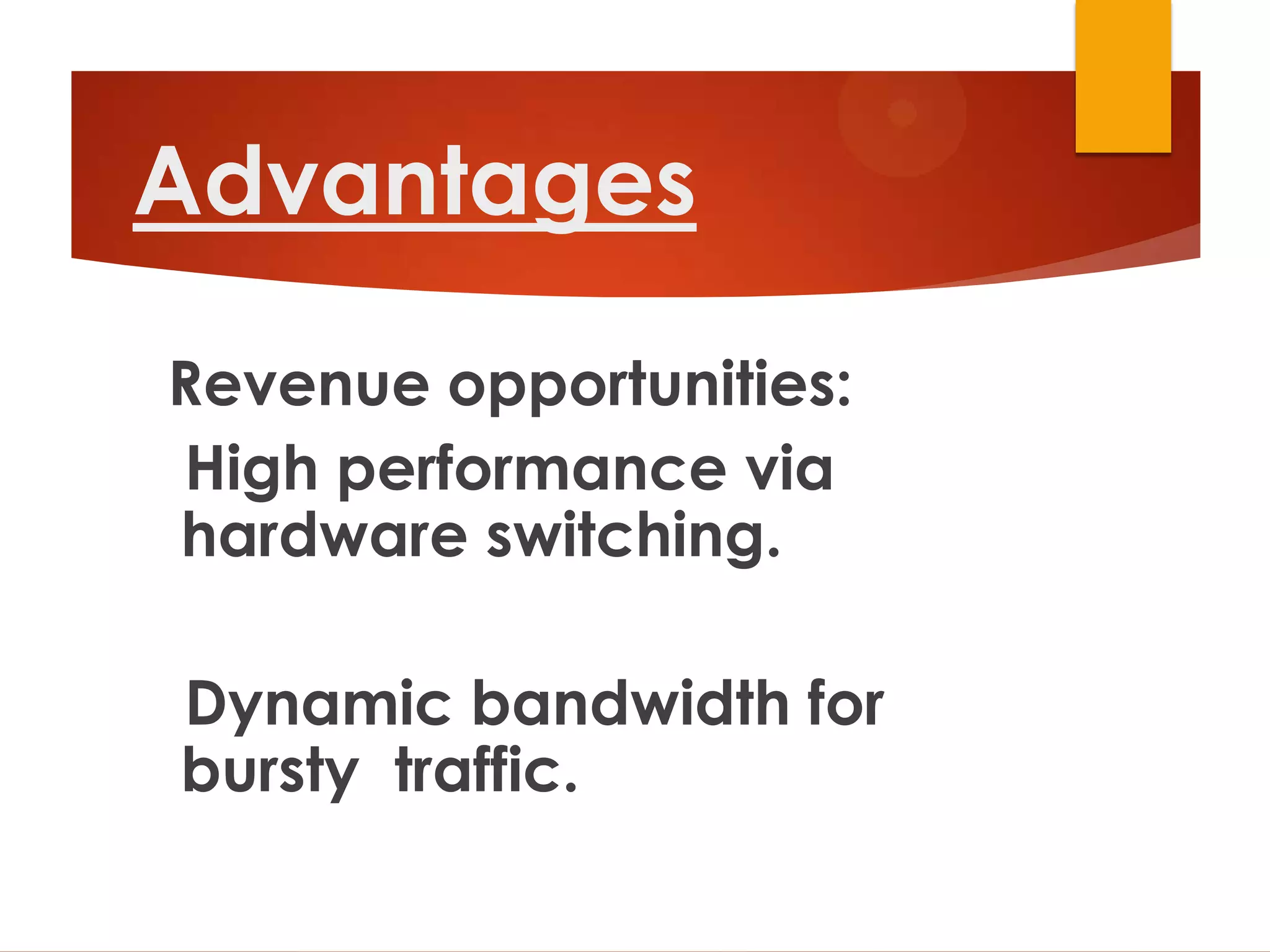 Advantages

Revenue opportunities:
High performance via
hardware switching.

Dynamic bandwidth for
bursty traffic.
 