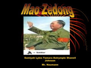 Mao Zedong Samiyah Lyles Tamara Dalrymple Shaneil Johnson Mr. Naumann 