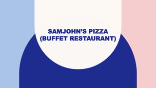 SAMJOHN’S PIZZA
(BUFFET RESTAURANT)
 